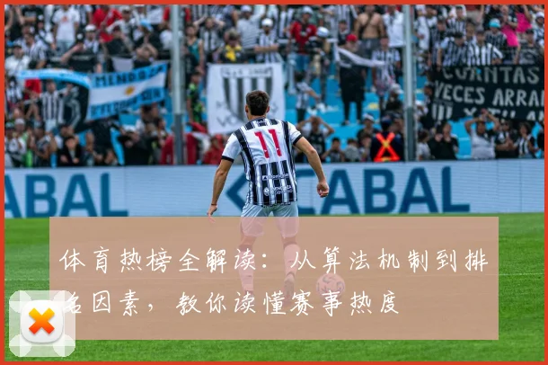 体育热榜全解读:从算法机制到排名因素,教你读懂赛事热度
