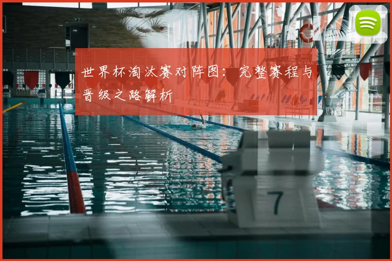 世界杯淘汰赛对阵图：完整赛程与晋级之路解析